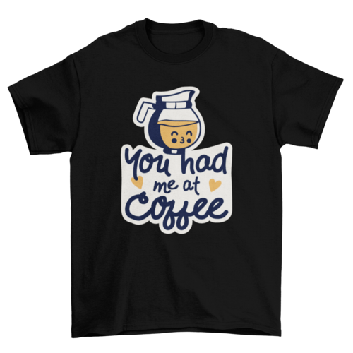 Had me at coffee t-shirt